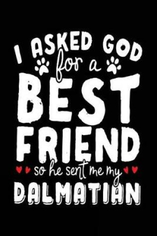 Cover of I Asked God For A Best Friend So He Sent Me My Dalmatian