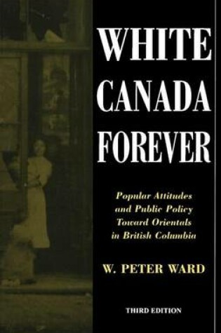 Cover of White Canada Forever: Popular Attitudes and Public Policy Toward Orientals in British Columbia