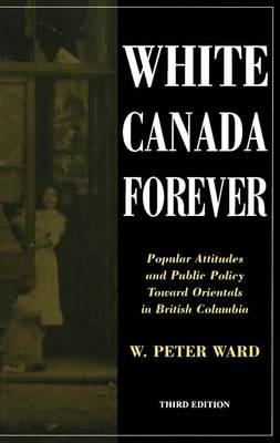 Book cover for White Canada Forever: Popular Attitudes and Public Policy Toward Orientals in British Columbia