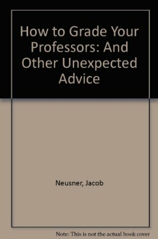 Cover of How to Grade Your Professors, and Other Unexpected Advice