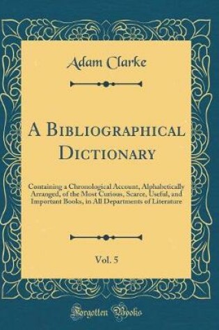Cover of A Bibliographical Dictionary, Vol. 5