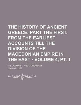 Book cover for The History of Ancient Greece (Volume 4, PT. 1); Part the First. from the Earliest Accounts Till the Division of the Macedonian Empire in the East. Its Colonies, and Conquests