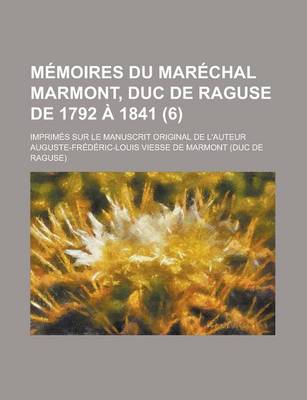 Book cover for Memoires Du Marechal Marmont, Duc de Raguse de 1792 a 1841; Imprimes Sur Le Manuscrit Original de L'Auteur (6)