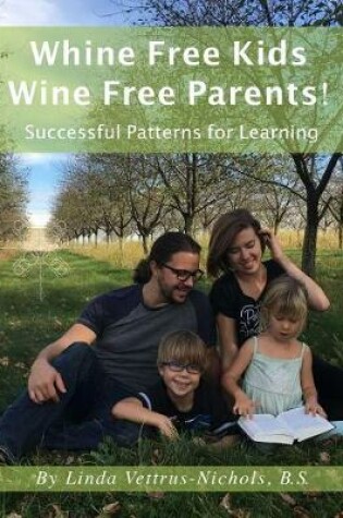 Cover of Whine Free Kids * Wine Free Parents! Successful Patterns for Learning