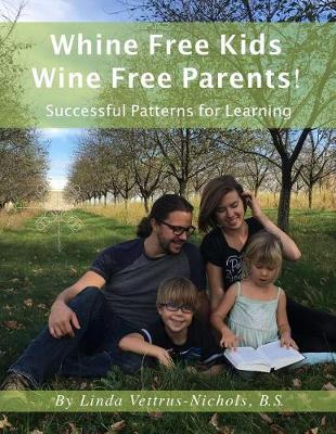 Book cover for Whine Free Kids * Wine Free Parents! Successful Patterns for Learning