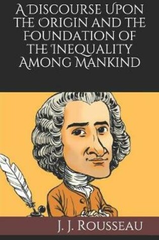 Cover of A Discourse Upon the Origin and the Foundation of the Inequality Among Mankind