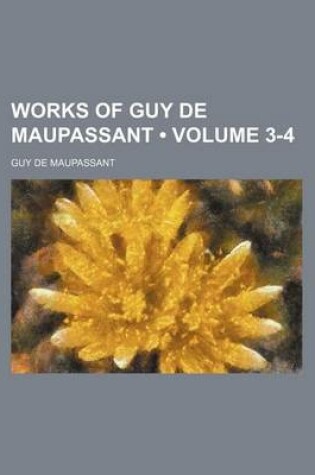 Cover of Works of Guy de Maupassant (Volume 3-4)