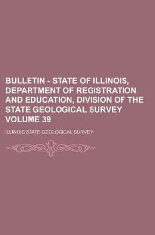 Cover of Bulletin - State of Illinois, Department of Registration and Education, Division of the State Geological Survey Volume 39