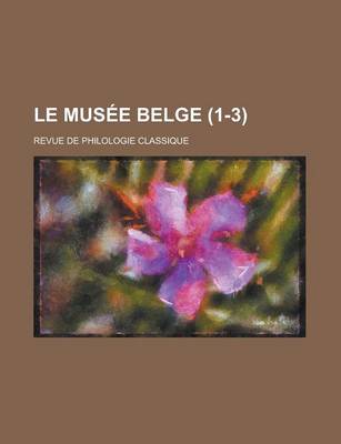 Book cover for Le Musee Belge; Revue de Philologie Classique (1-3)