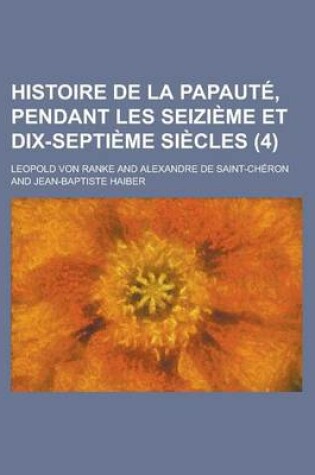 Cover of Histoire de La Papaute, Pendant Les Seizieme Et Dix-Septieme Siecles (4)
