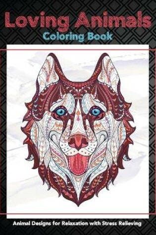 Cover of Loving Animals - Coloring Book - Animal Designs for Relaxation with Stress Relieving