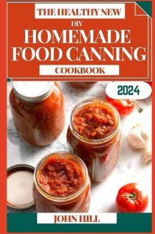 Cover of The Healthy New DIY Homemade Food Canning Cookbook