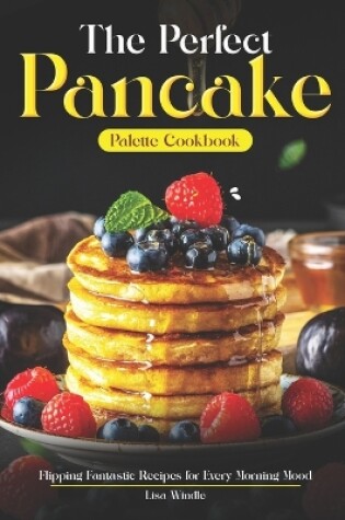 Cover of The Perfect Pancake Palette Cookbook