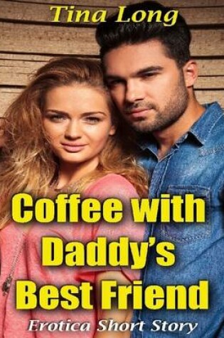 Cover of Coffee With Daddy's Best Friend: Erotica Short Story