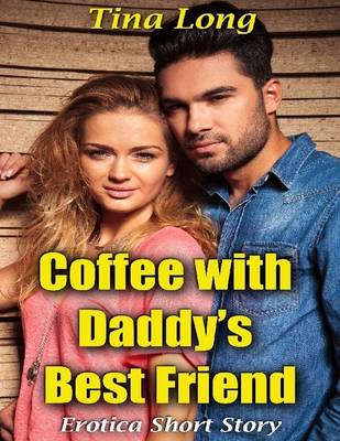 Book cover for Coffee With Daddy's Best Friend: Erotica Short Story