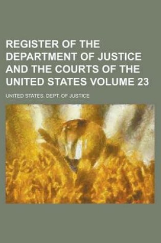 Cover of Register of the Department of Justice and the Courts of the United States Volume 23