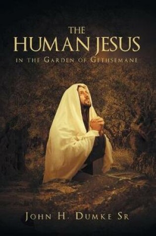 Cover of The Human Jesus in the Garden of Gethsemane