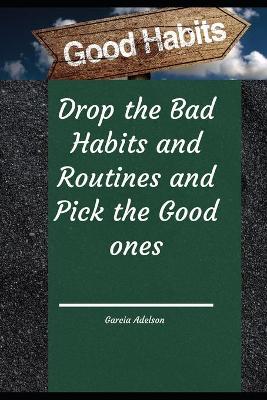 Cover of Drop the Bad Habits and Routines and Pick the Good ones