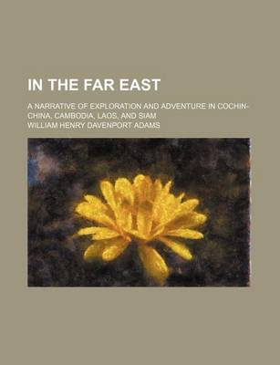 Book cover for In the Far East; A Narrative of Exploration and Adventure in Cochin-China, Cambodia, Laos, and Siam