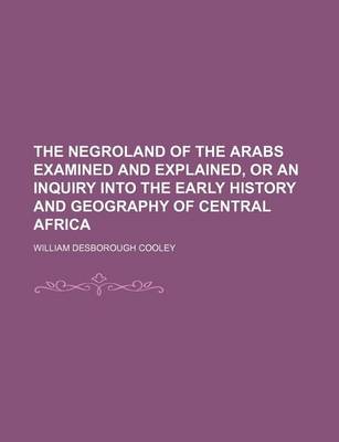 Book cover for The Negroland of the Arabs Examined and Explained, or an Inquiry Into the Early History and Geography of Central Africa