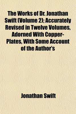 Book cover for The Works of Dr. Jonathan Swift (Volume 2); Accurately Revised in Twelve Volumes, Adorned with Copper-Plates, with Some Account of the Author's