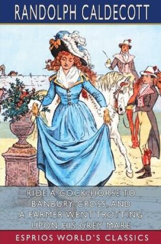 Cover of Ride A Cock-Horse To Banbury Cross, and A Farmer Went Trotting Upon His Grey Mare (Esprios Classics)
