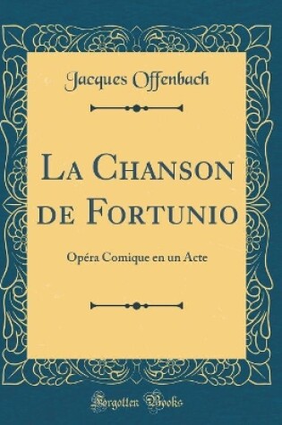 Cover of La Chanson de Fortunio: Opéra Comique en un Acte (Classic Reprint)