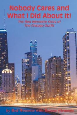 Cover of Nobody Cares and What I Did About It! The Red Wemette Story of the Chicago OIutfit