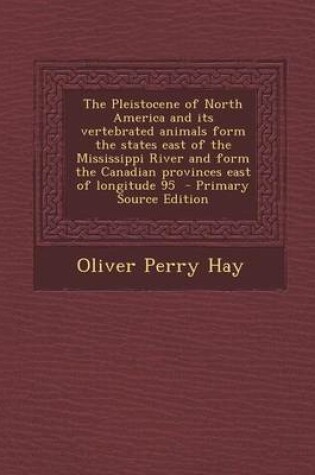 Cover of The Pleistocene of North America and Its Vertebrated Animals Form the States East of the Mississippi River and Form the Canadian Provinces East of Lon