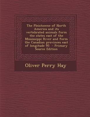 Book cover for The Pleistocene of North America and Its Vertebrated Animals Form the States East of the Mississippi River and Form the Canadian Provinces East of Lon