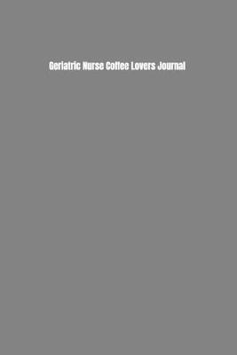 Book cover for Geriatric Nurse Coffee Lovers Journal