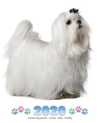 Book cover for 2020 Maltese Dog Planner - Weekly - Daily - Monthly