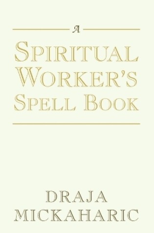Cover of A Spiritual Worker's Spell Book