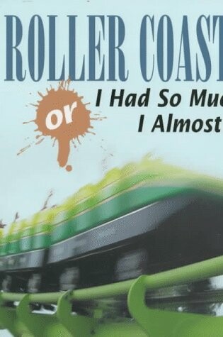 Cover of Roller Coasters, Or, I Had So Much Fun, I Almost Puked