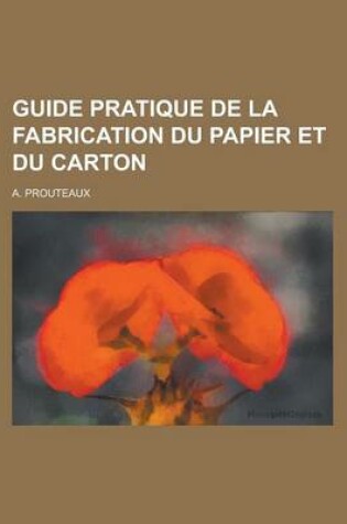 Cover of Guide Pratique de La Fabrication Du Papier Et Du Carton