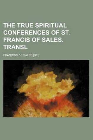 Cover of The True Spiritual Conferences of St. Francis of Sales. Transl