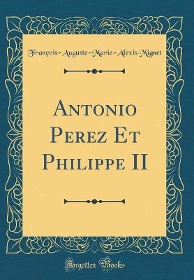 Book cover for Antonio Perez Et Philippe II (Classic Reprint)