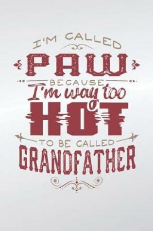 Cover of I'm Called Paw Because I'm Way Too Hot To Be Called Grandfather