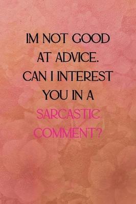 Book cover for I'm not good at advice can I interest you in a sarcastic comment?