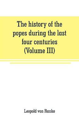 Book cover for The history of the popes during the last four centuries (Volume III)