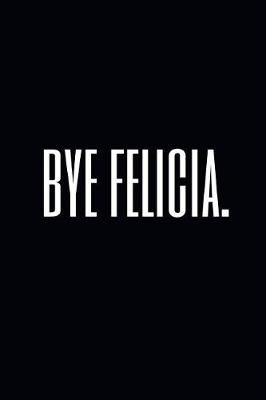 Book cover for Bye Felicia.