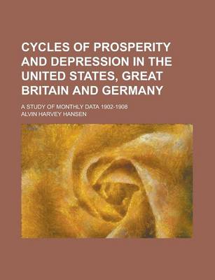 Book cover for Cycles of Prosperity and Depression in the United States, Great Britain and Germany; A Study of Monthly Data 1902-1908