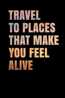 Book cover for Travel to Places That Make You Feel Alive