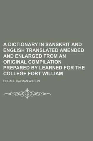 Cover of A Dictionary in Sanskrit and English Translated Amended and Enlarged from an Original Compilation Prepared by Learned for the College Fort William