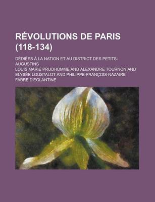 Book cover for Revolutions de Paris; Dediees a la Nation Et Au District Des Petits-Augustins (118-134)