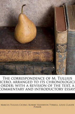 Cover of The Correspondence of M. Tullius Cicero, Arranged to Its Chronological Order; With a Revision of the Text, a Commentary and Introductory Essays Volume 5