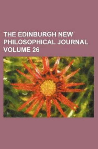 Cover of The Edinburgh New Philosophical Journal Volume 26