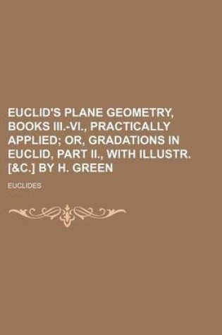 Cover of Euclid's Plane Geometry, Books III.-VI., Practically Applied