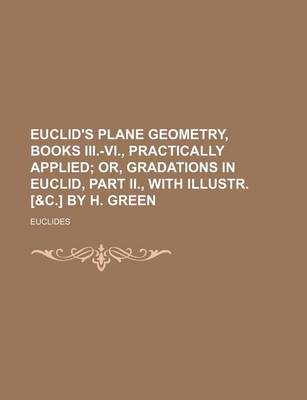 Book cover for Euclid's Plane Geometry, Books III.-VI., Practically Applied