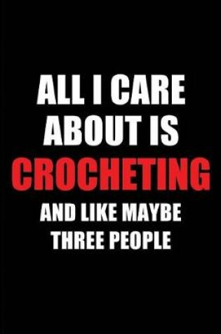 Cover of All I Care about Is Crocheting and Like Maybe Three People